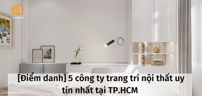 [Điểm danh] 5 công ty trang trí nội thất uy tín nhất tại TP.HCM